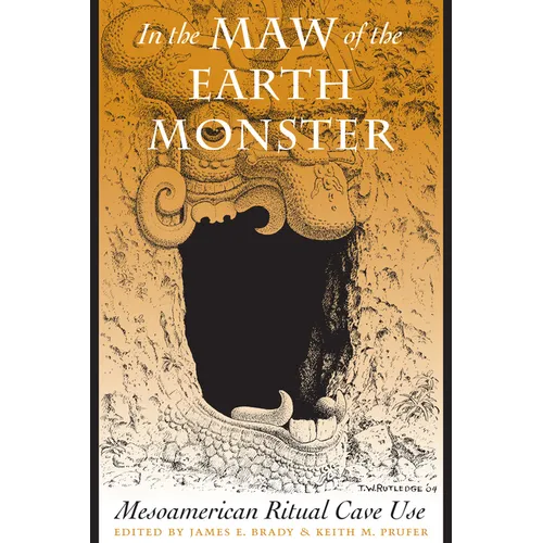 In the Maw of the Earth Monster: Mesoamerican Ritual Cave Use