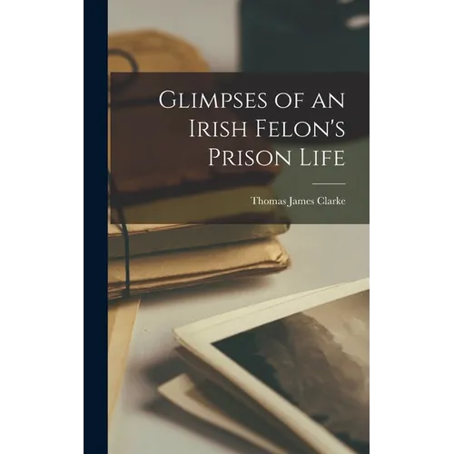 Glimpses of an Irish Felon's Prison Life