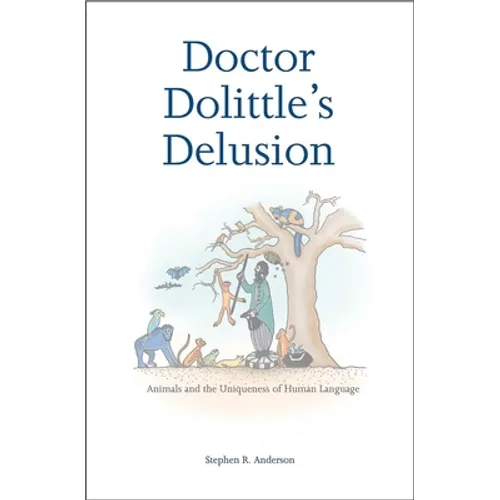 Doctor Dolittle's Delusion: Animals and the Uniqueness of Human Language