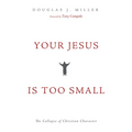 Your Jesus Is Too Small: The Collapse of Christian Character