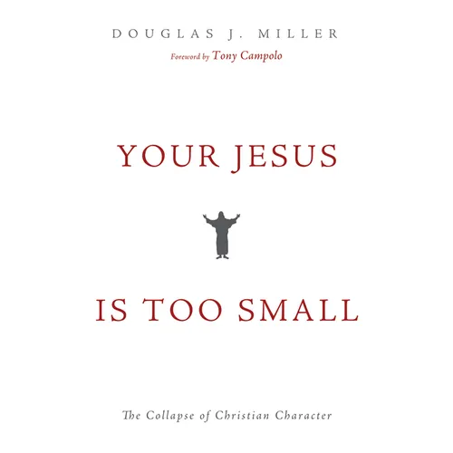 Your Jesus Is Too Small: The Collapse of Christian Character