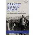 Darkest Before Dawn: Writings, Testimonies and Correspondence from the Life of Robert Mangaliso Sobukwe