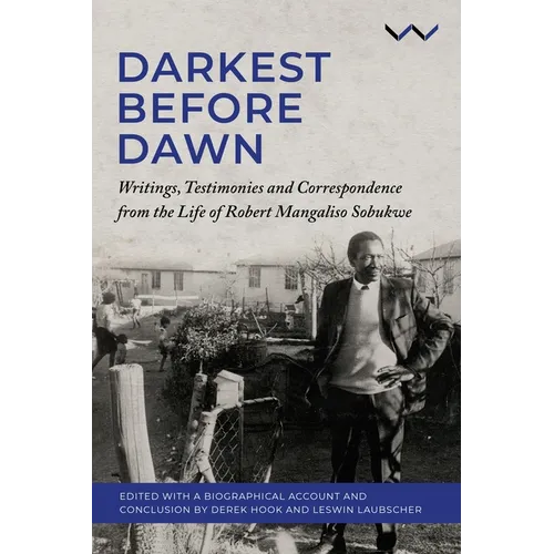 Darkest Before Dawn: Writings, Testimonies and Correspondence from the Life of Robert Mangaliso Sobukwe