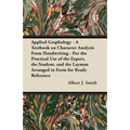 Applied Graphology - A Textbook on Character Analysis from Handwriting - For the Practical Use of the Expert, the Student, and the Layman Arranged in