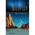 Willy Ley: Prophet of the Space Age
