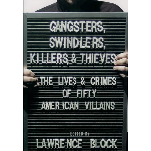 Gangsters, Swindlers, Killers, and Thieves: The Lives and Crimes of Fifty American Villains