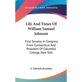 Life And Times Of William Samuel Johnson: First Senator In Congress From Connecticut And President Of Columbia College, New York
