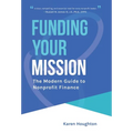 Funding Your Mission: The Modern Guide to Nonprofit Finance