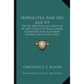 Hippolytus And His Age V3: Or The Doctrine And Practice Of The Church Of Rome Under Commodus And Alexander Severus; And Ancient And Modern Christ