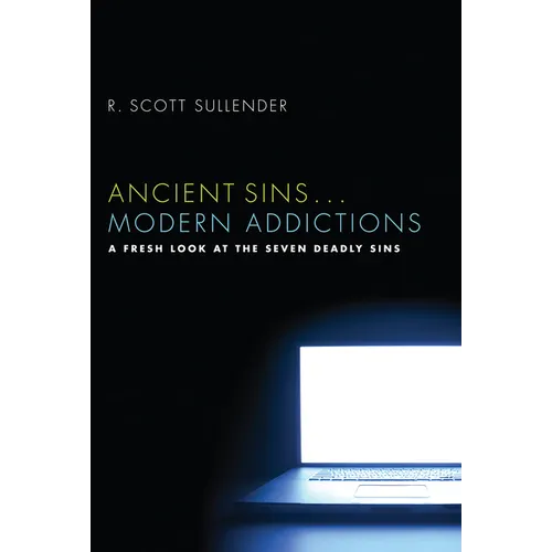 Ancient Sins . . . Modern Addictions: A Fresh Look at the Seven Deadly Sins