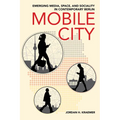 Mobile City: Emerging Media, Space, and Sociality in Contemporary Berlin