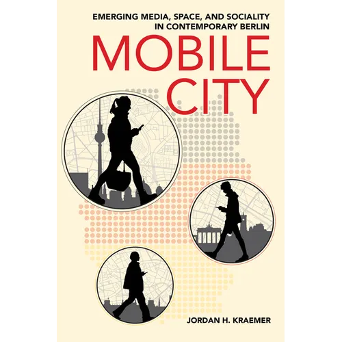 Mobile City: Emerging Media, Space, and Sociality in Contemporary Berlin