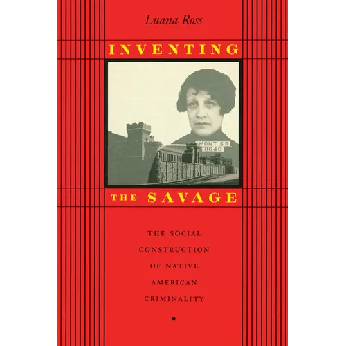 Inventing the Savage: The Social Construction of Native American Criminality