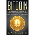 Bitcoin: A Comprehensive Guide To Get Started With the Largest Cryptocurrency in the World