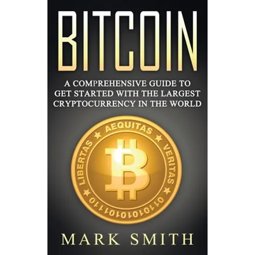 Bitcoin: A Comprehensive Guide To Get Started With the Largest Cryptocurrency in the World