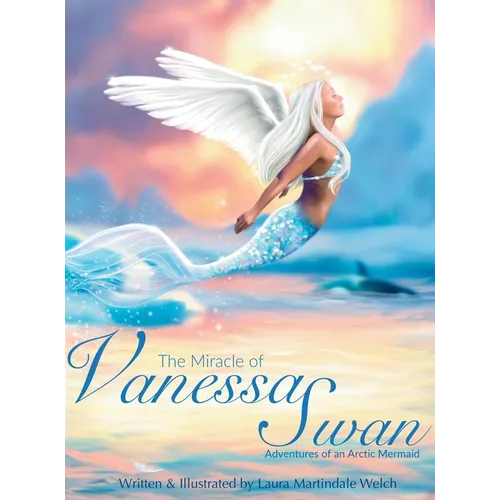 The Miracle of Vanessa Swan: Adventures of an Arctic Mermaid