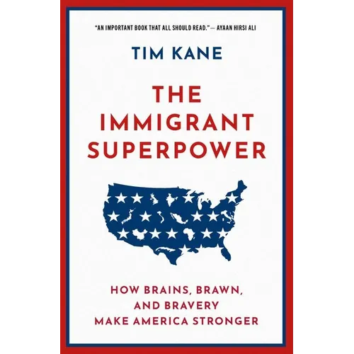 The Immigrant Superpower: How Brains, Brawn, and Bravery Make America Stronger