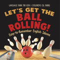 Let's Get the Ball Rolling! Easy-to-Remember English Idioms - Language Book for Kids Children's ESL Books
