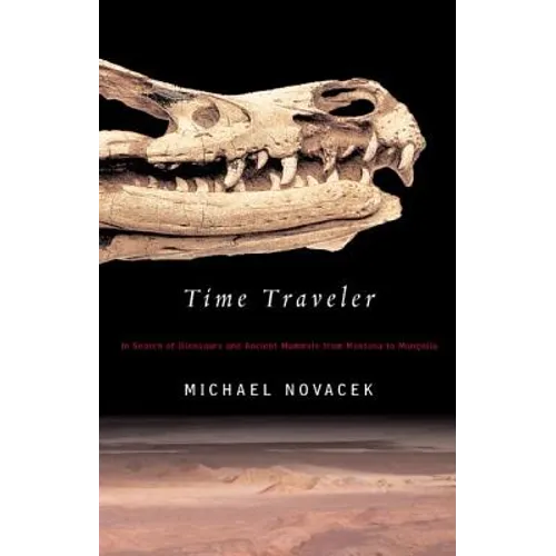 Time Traveler: In Search of Dinosaurs and Ancient Mammals from Montana to Mongolia