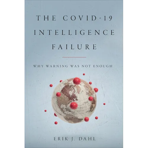 The COVID-19 Intelligence Failure: Why Warning Was Not Enough