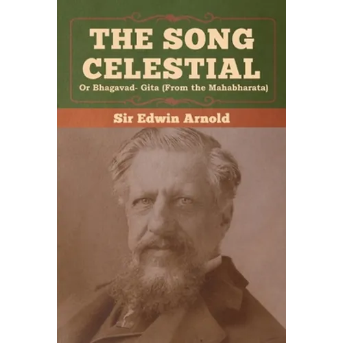 The Song Celestial or Bhagavad- Gita (From the Mahabharata)