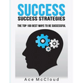 Success: Success Strategies: The Top 100 Best Ways To Be Successful