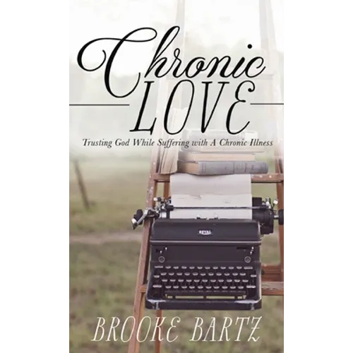 Chronic Love: Trusting God While Suffering with A Chronic Illness