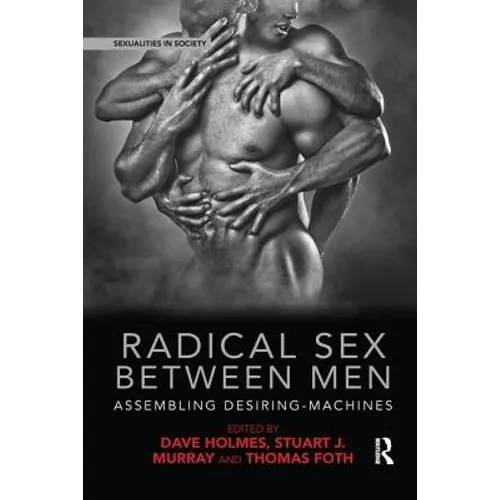 Radical Sex Between Men: Assembling Desiring-Machines