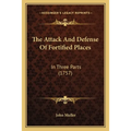 The Attack And Defense Of Fortified Places: In Three Parts (1757)