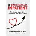 Be Unapologetically Impatient: The Mindset Required to Change the Way We Do Things