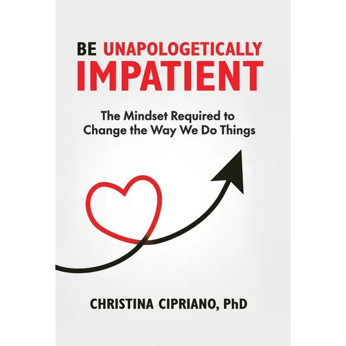 Be Unapologetically Impatient: The Mindset Required to Change the Way We Do Things