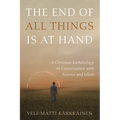 The End of All Things Is at Hand: A Christian Eschatology in Conversation with Science and Islam