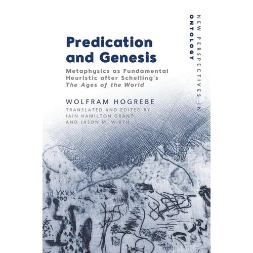 Predication and Genesis: Metaphysics as Fundamental Heuristic After Schelling's the Ages of the World