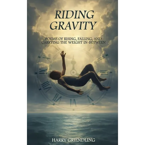 Riding Gravity: Poems of Rising, Falling, and Carrying the Weight In-Between