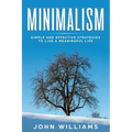 Minimalism: Simple and Effective Strategies to Live a Meaningful Life