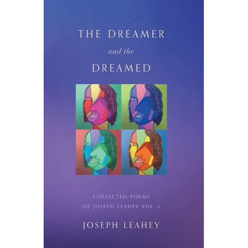 The Dreamer and the Dreamed: Collected Poems of Joseph Leahey Vol. 1