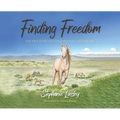 Finding Freedom: The True Story of a Wild Mustang and Her Girl