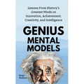 Genius Mental Models: Lessons From History's Greatest Minds on Innovation, Achievement, Creativity, and Intelligence
