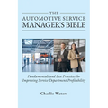 The Automotive Service Manager's Bible, Fundamentals & Best Practices to Improve Service Department Profitability
