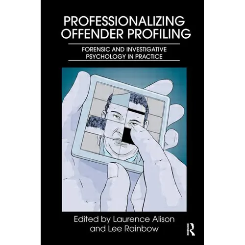 Professionalizing Offender Profiling: Forensic and Investigative Psychology in Practice