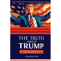 The Truth about Trump: The Factual Accomplishments of President Donald J. Trump