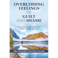 Overcoming Feelings of Guilt and Shame: Walking in the Freedom That Christ Brings