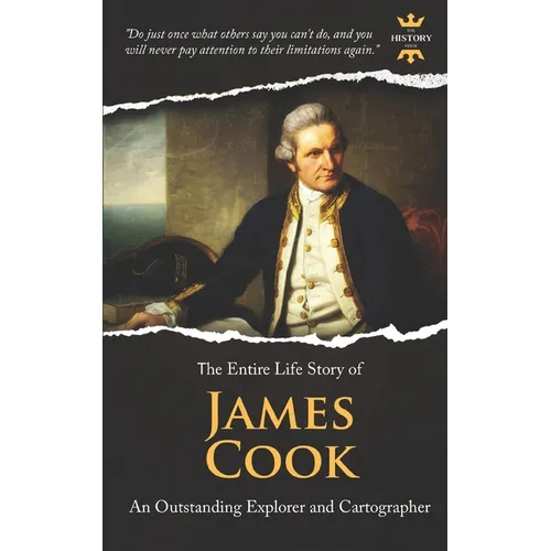 James Cook: An Outstanding Explorer and Cartographer. The Entire Life Story