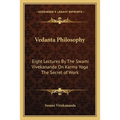 Vedanta Philosophy: Eight Lectures By The Swami Vivekananda On Karma Yoga The Secret of Work