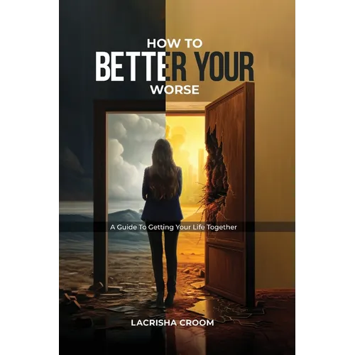 How To Better Your Worse: A Guide To Getting Yourself Together