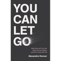 You Can Let Go: Make Peace with Your Past, Break Free from Offense, and Move Forward with God