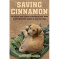 Saving Cinnamon: The Amazing True Story of a Missing Military Puppy and the Desperate Mission to Bring Her Home