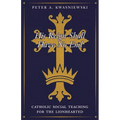 His Reign Shall Have No End: Catholic Social Teaching for the Lionhearted