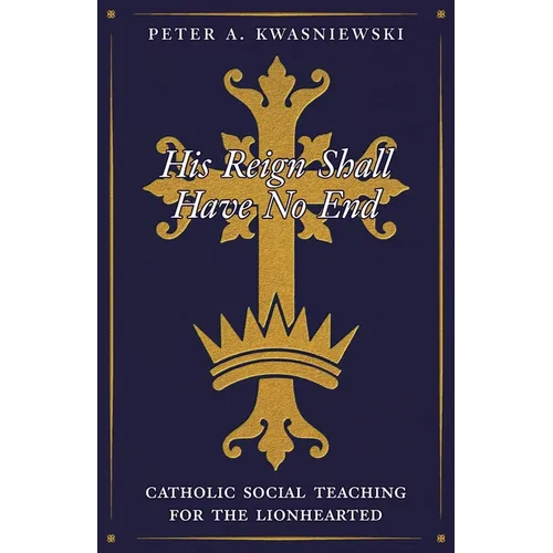 His Reign Shall Have No End: Catholic Social Teaching for the Lionhearted