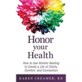 Honor Your Health: How to Use Holistic Healing to Create a Life of Clarity, Comfort, and Connection